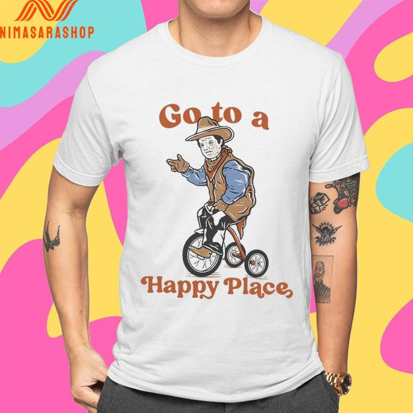 Go To A Happy Place Shirts