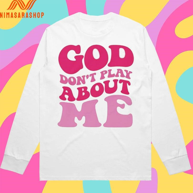 God Don’t Play About Me Shirts