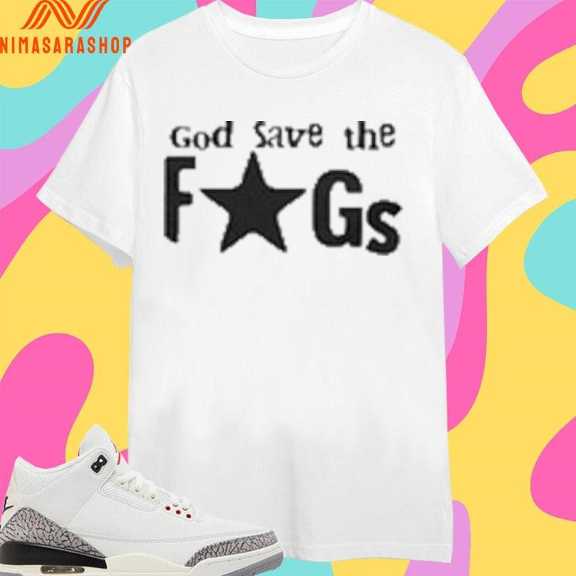 God Save The Fags Shirts