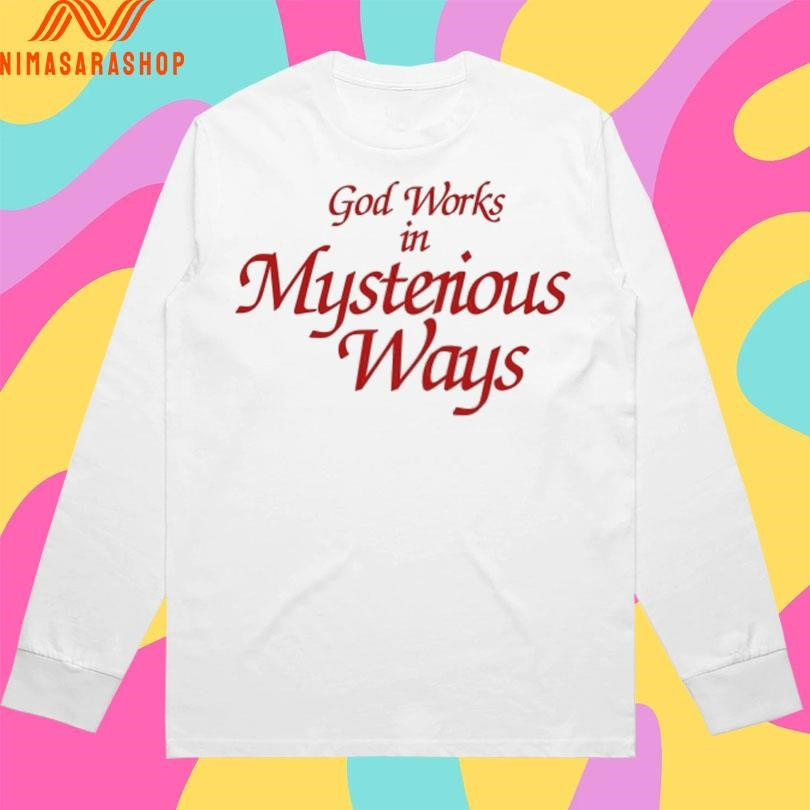 God Works In Mysterious Ways Shirts