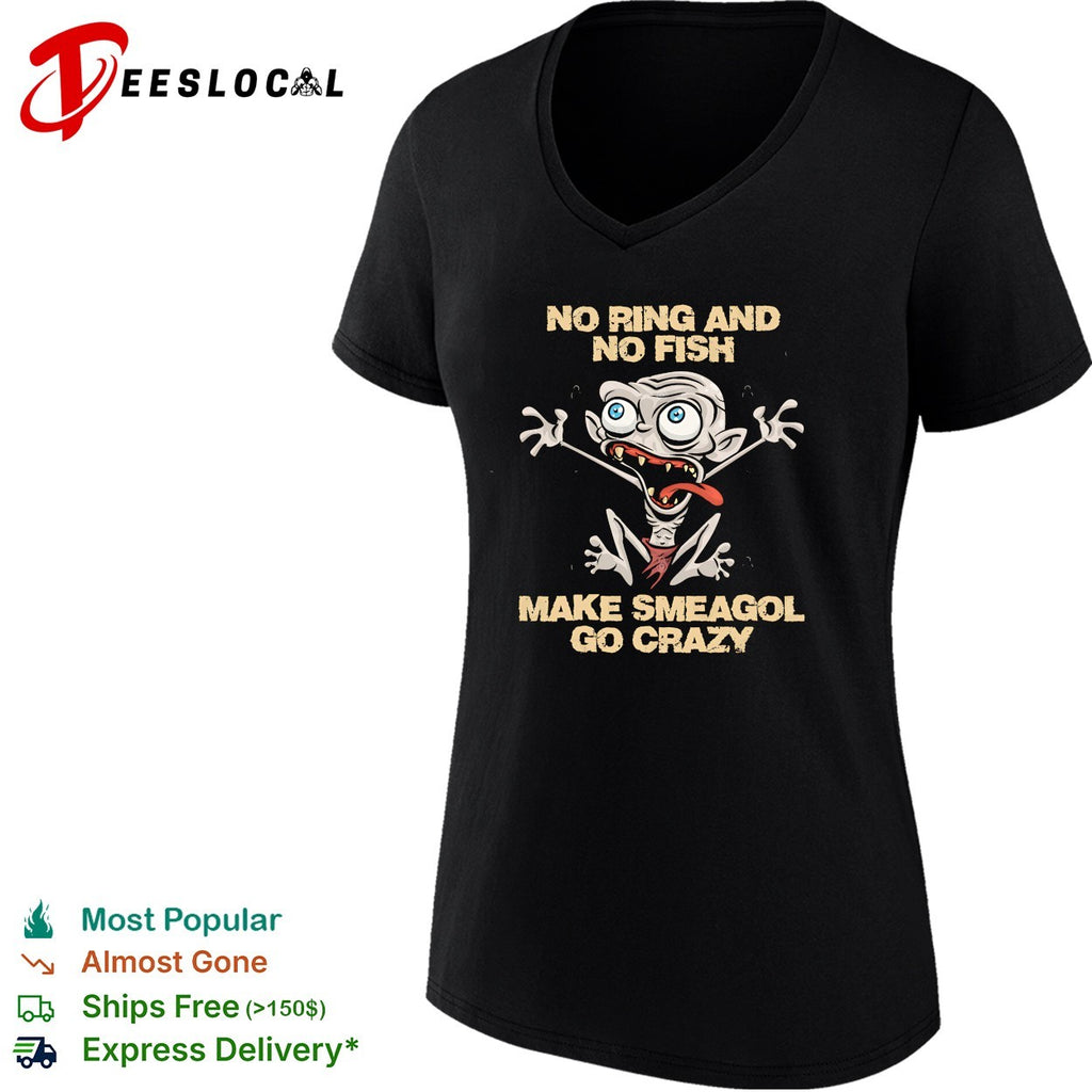 Gollum no ring and no fish make Smeagol go crazy funny shirt
