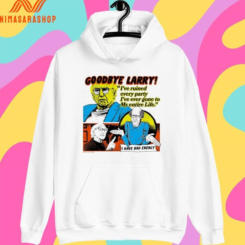 Goodbye Larry I’ve Ruined Every Party I’ve Ever Gone To My Entire Life Shirts