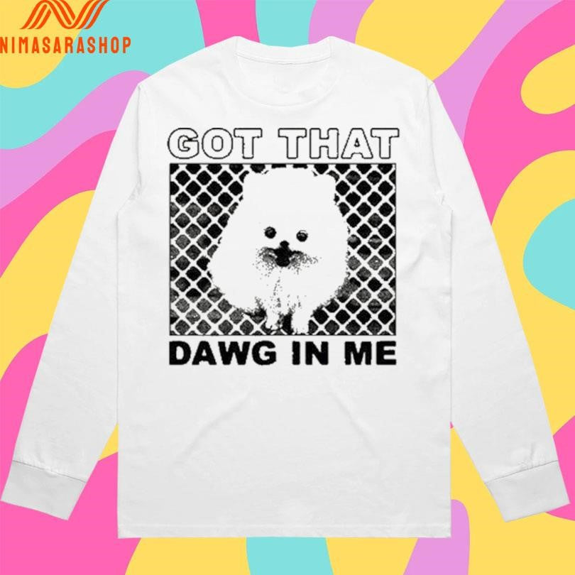 Got That Dawg In Me Dog Shirts