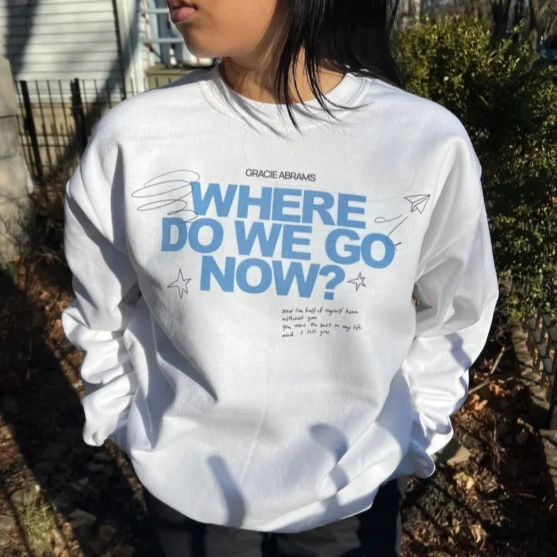 Gracie Abrams Where do we go now? Crewneck Sweatshirt Shirt Hoodie | PrintMintTees.com