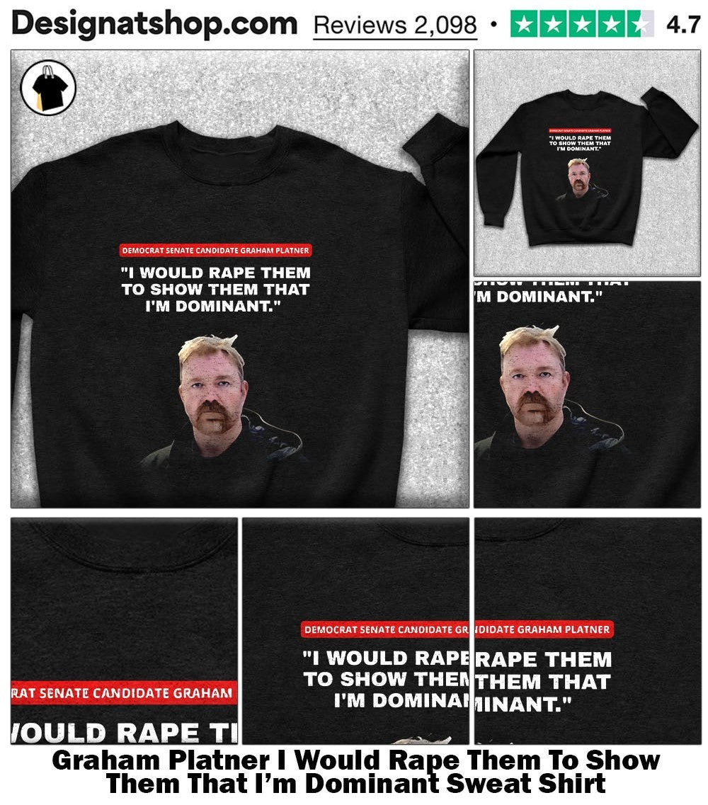 Graham Platner I Would Rape Them To Show Them That I’m Dominant shirt