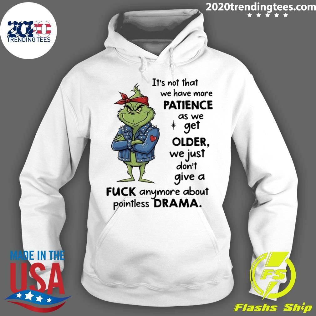 Grinch It’s Not That We Have More Patience As We Get Older Shirt