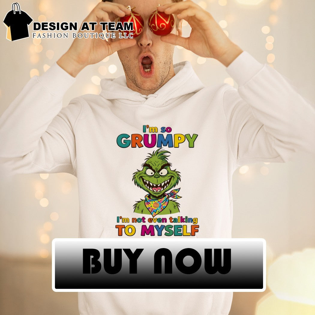 Grinch character with I’m so grumpy I’m not even talking to myself shirt