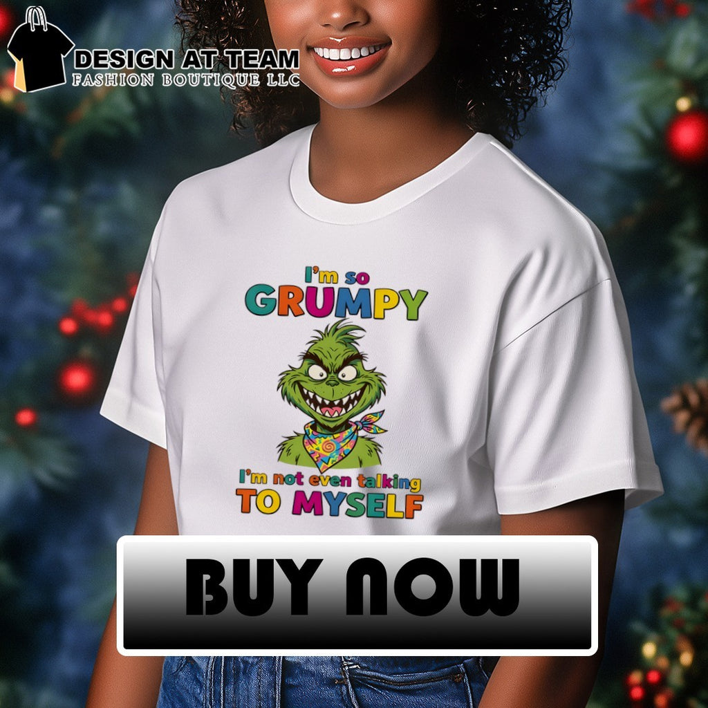Grinch character with I’m so grumpy I’m not even talking to myself shirt