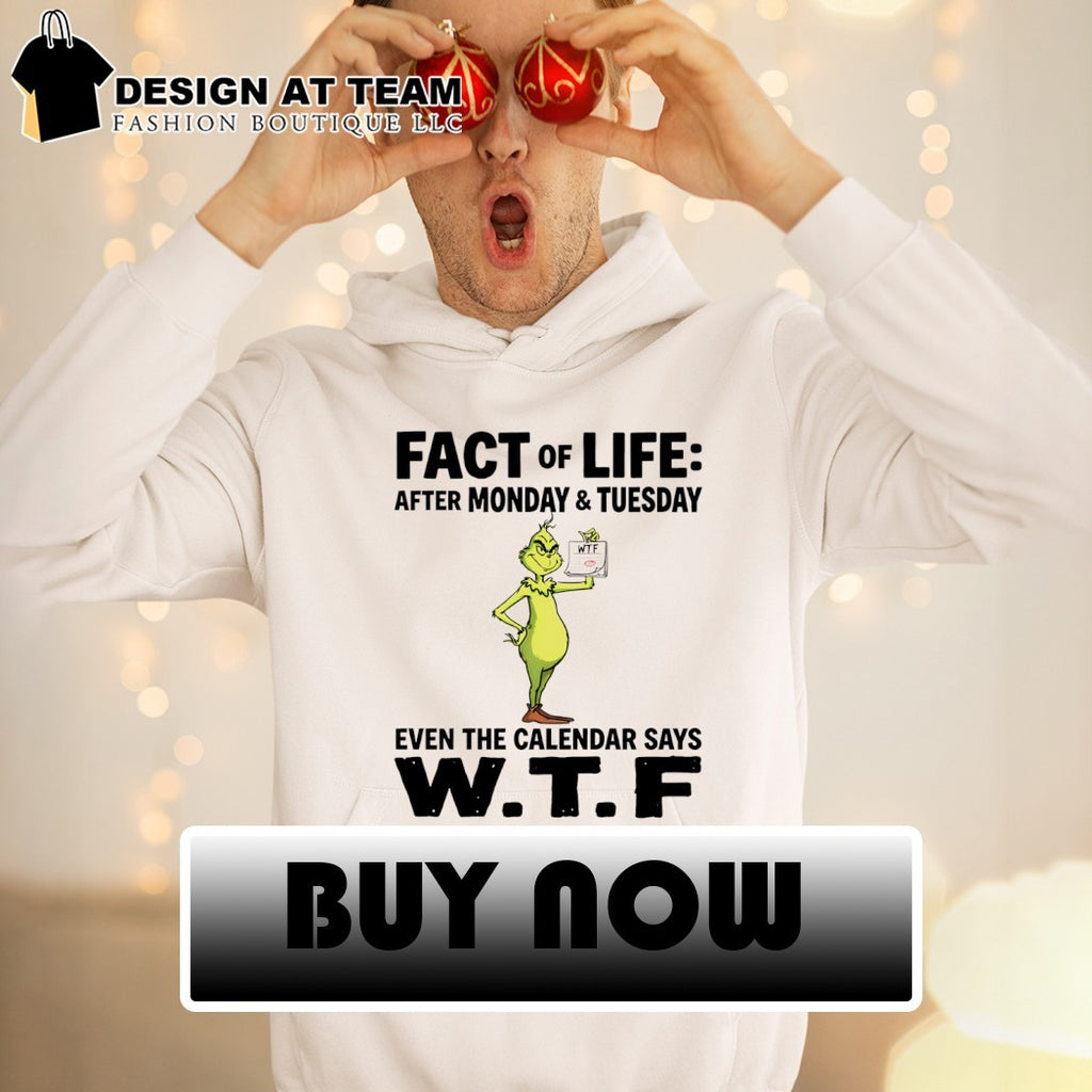 Grinch fact of life after monday and tuesday even the calendar says WTF shirt