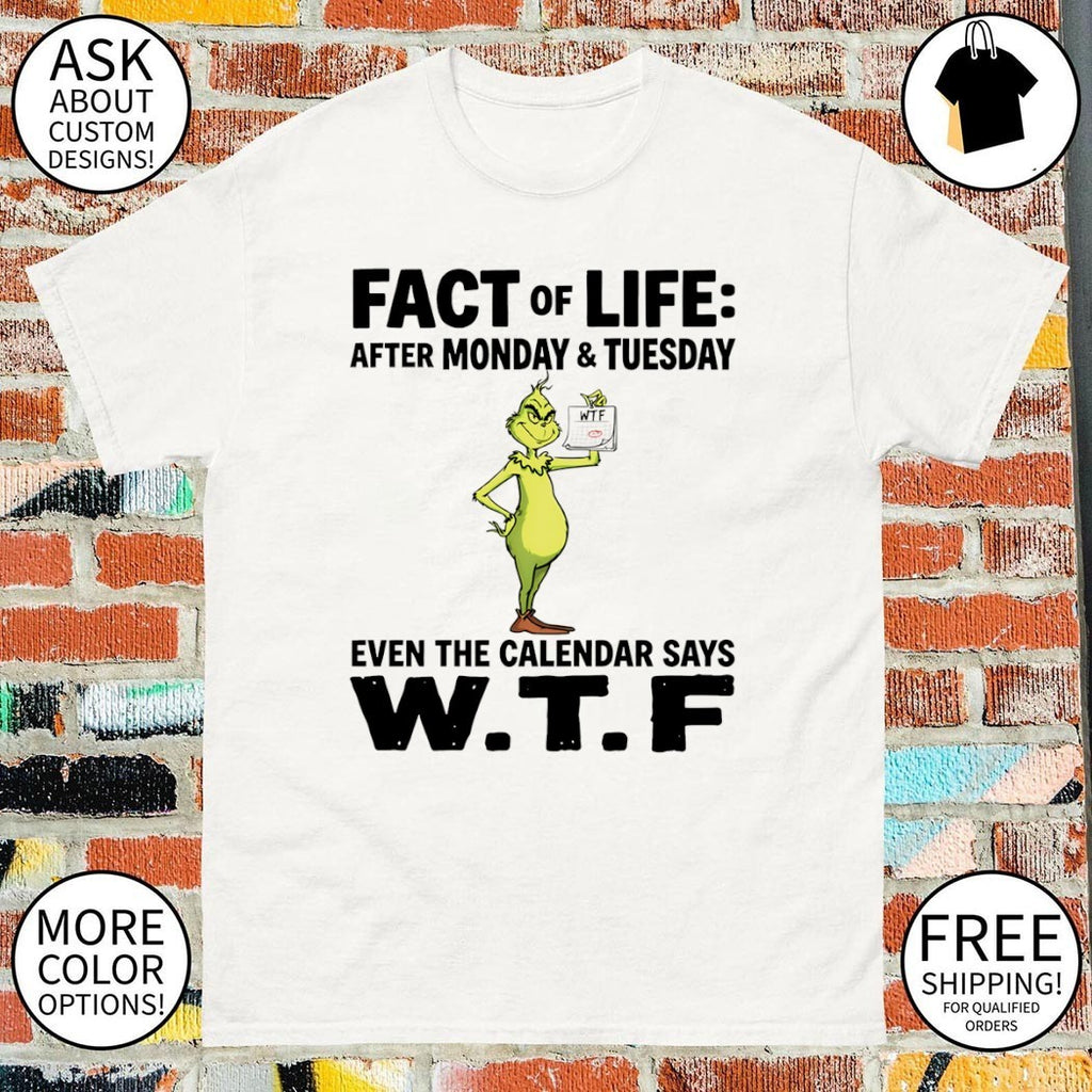 Grinch fact of life after monday and tuesday even the calendar says WTF shirt