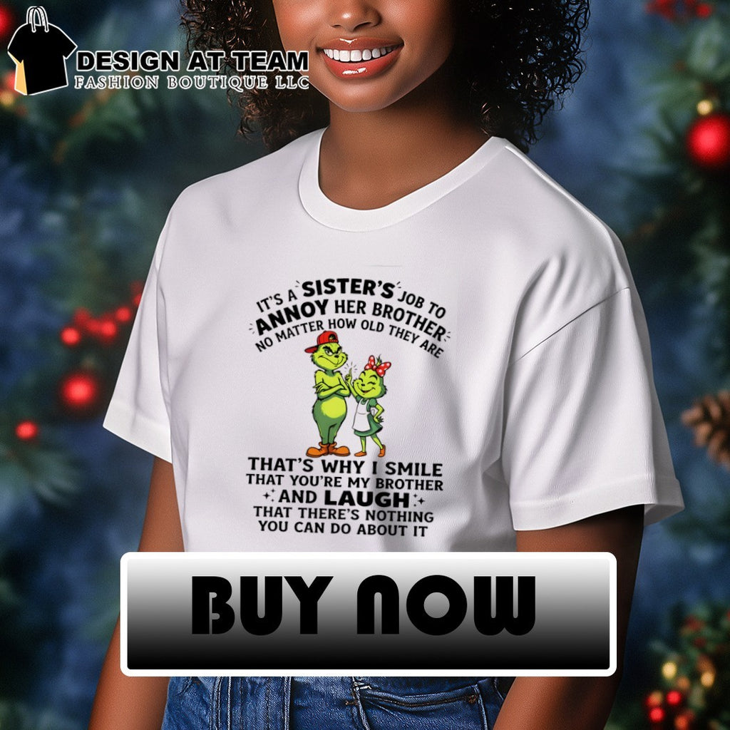 Grinch it’s a sister’s job to annoy her brother no matter how old they are that’s why I smile shirt