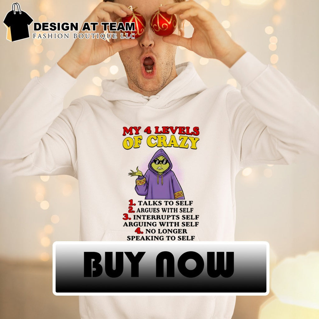 Grinch my 4 levels of crazy 1 talks to self 2 argues with self 3 interrupts self arguing with self shirt