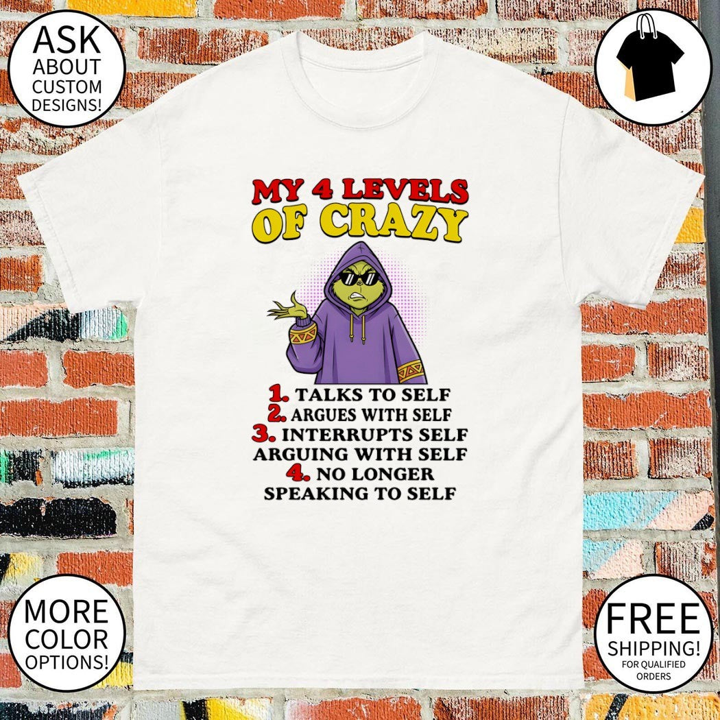 Grinch my 4 levels of crazy 1 talks to self 2 argues with self 3 interrupts self arguing with self shirt