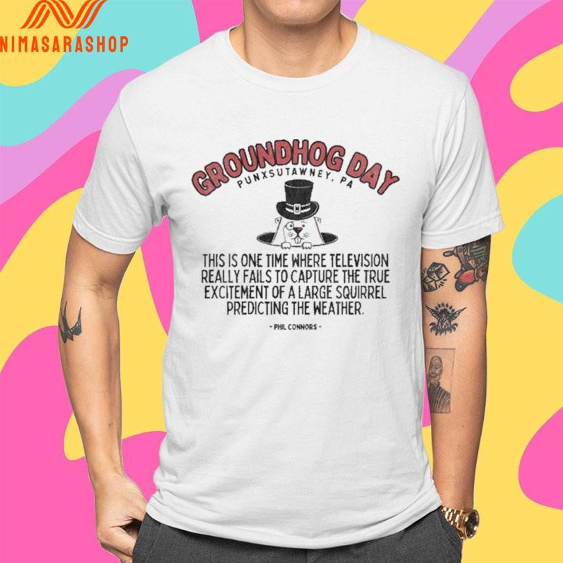 Groundhog Day Punxsutawney Pa This Is One Time Where Television Really Fails To Capture The True Excitement Of A Large Squirrel Predicting The Weather Phil Connors Shirts