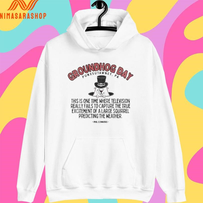 Groundhog Day Punxsutawney Pa This Is One Time Where Television Really Fails To Capture The True Excitement Of A Large Squirrel Predicting The Weather Phil Connors Shirts