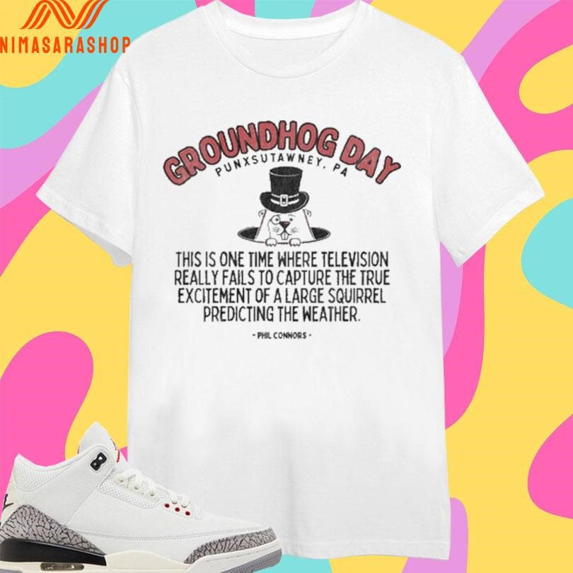 Groundhog Day Punxsutawney Pa This Is One Time Where Television Really Fails To Capture The True Excitement Of A Large Squirrel Predicting The Weather Phil Connors Shirts