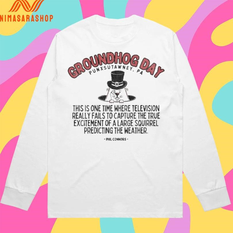 Groundhog Day Punxsutawney Pa This Is One Time Where Television Really Fails To Capture The True Excitement Of A Large Squirrel Predicting The Weather Phil Connors Shirts
