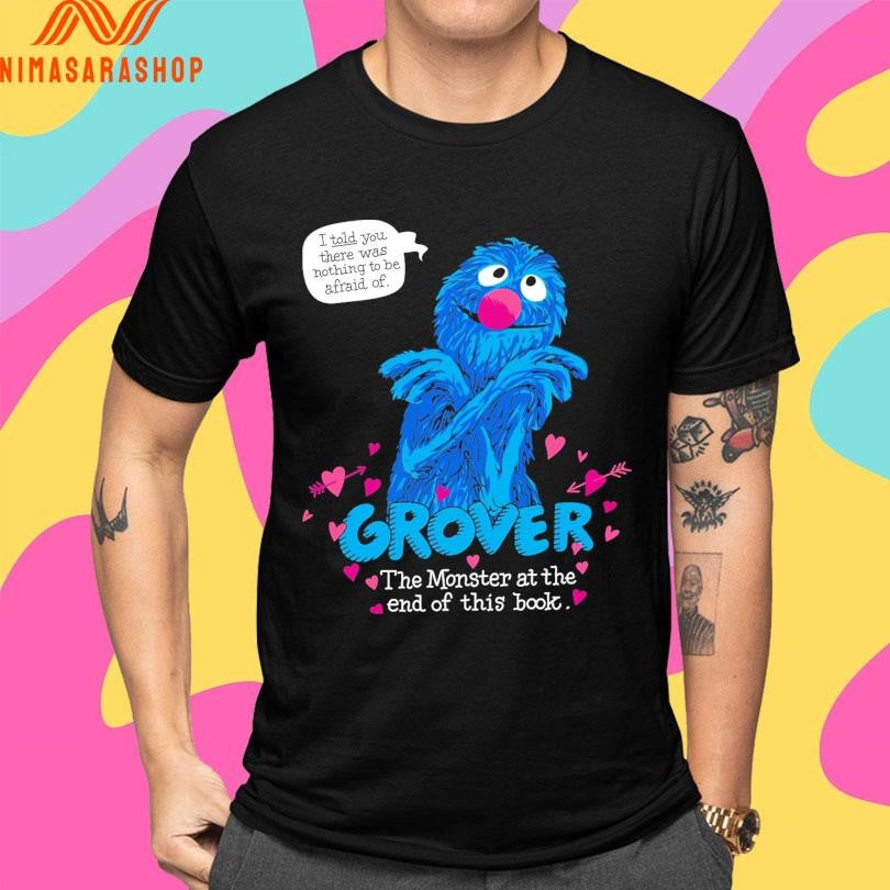 Grover The Monster At The End Of This Book I Told You There Was Nothing To Be Afraid Of Shirts