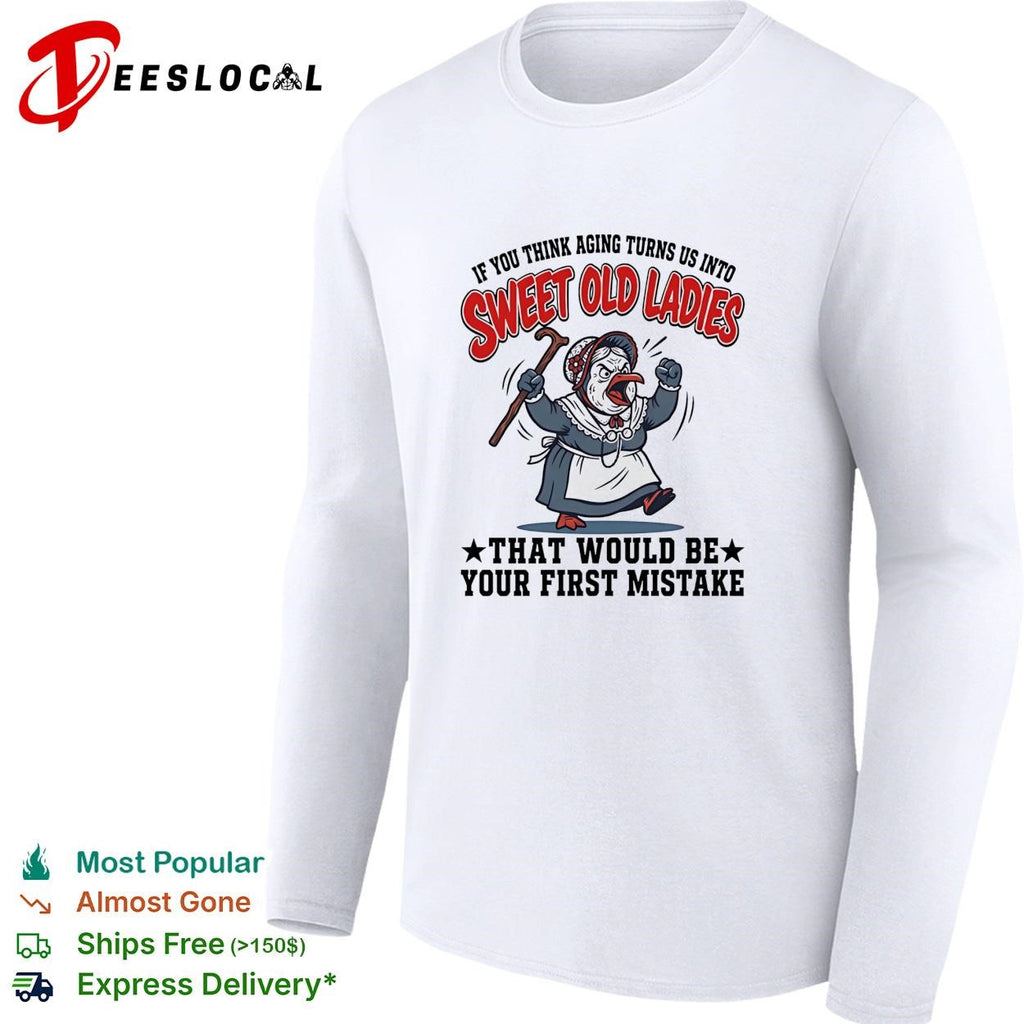 Grumpy old chicken if you think aging turns us into sweet old ladies shirt