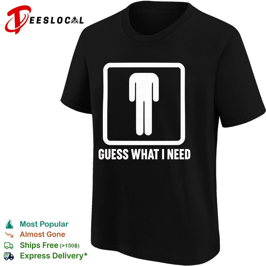 Guess what I need man silhouette shirt