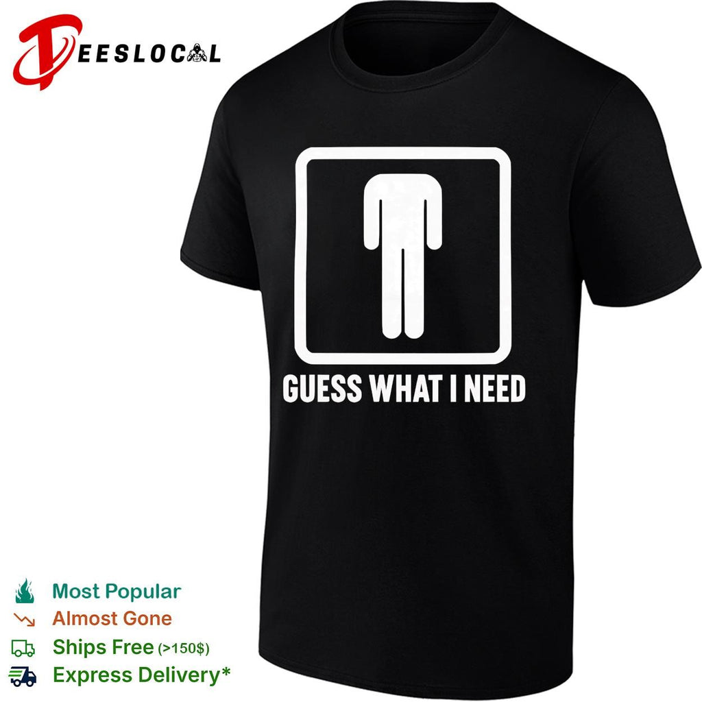 Guess what I need man silhouette shirt