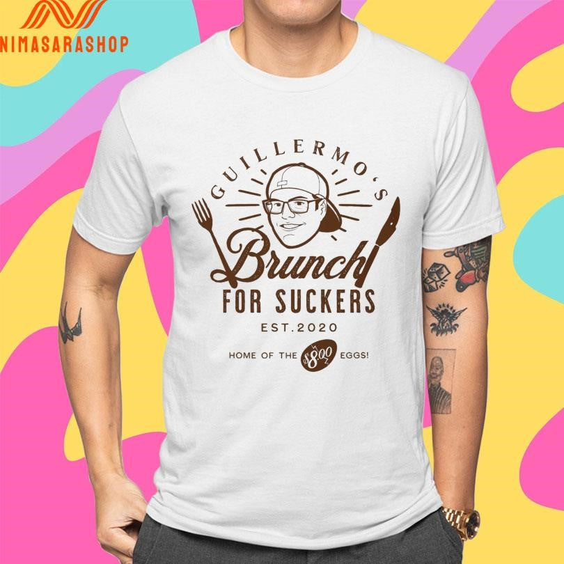 Guillermo’s Brunch For Suckers Est 2020 Home Of The $8.00 Eggs Shirts