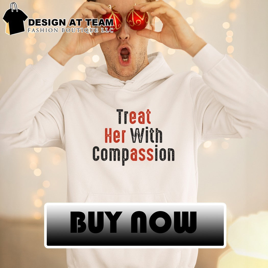 HOT Treat her with compassion shirt
