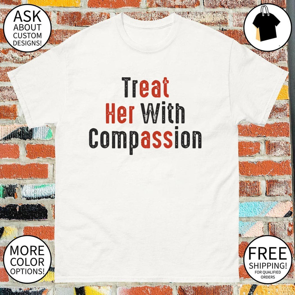 HOT Treat her with compassion shirt