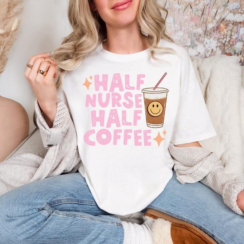 Half Nurse Half Coffee Shirt, Cute RN ER Shirt, Trendy Nurse T-Shirts, Gift For Nurse, Coffee Nurse Shirts Hoodie Sweatshirt