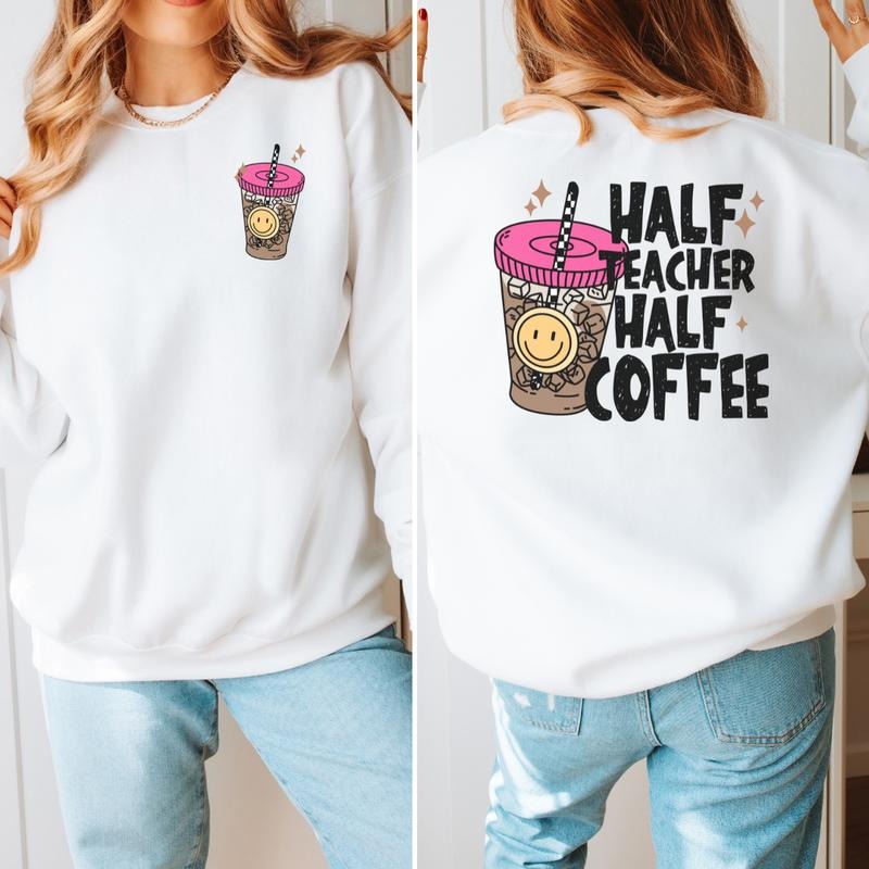 Half Teacher, Half Coffee T-Shirt,  Coffee Teacher Sweatshirt, Teacher Gift Sweatshirt, Cute  Teacher Sweatshirt Full...