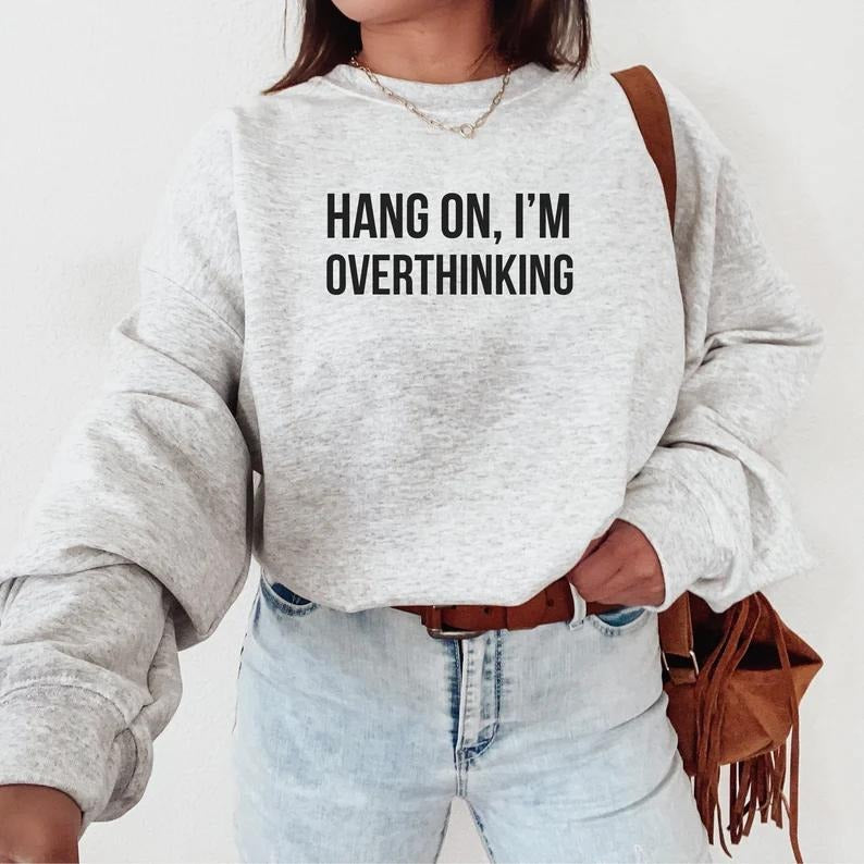 Hang On I'm Overthinking Sweatshirt, Hoodie, T-Shirt | PrintMintTees.com