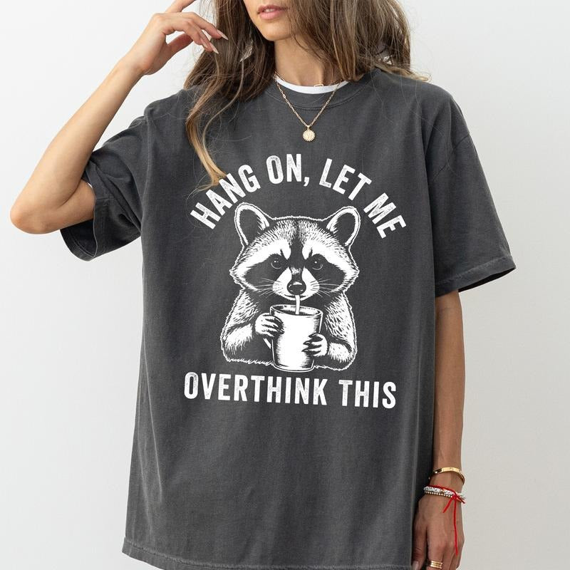 Hang On Let Me Overthink This Comfort Colors Shirt, Overstimulated Unisex Graphic Tee, Sarcastic Raccoon Apparel Gift...