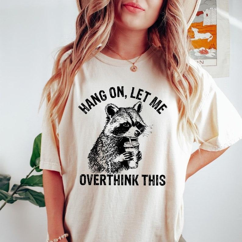 Hang On Let Me Overthink This Tshirt, Funny Shirt, Sarcastic Raccoon Sweatshirt, Meme Graphic Tee, Meme Raccoon Sweater,...