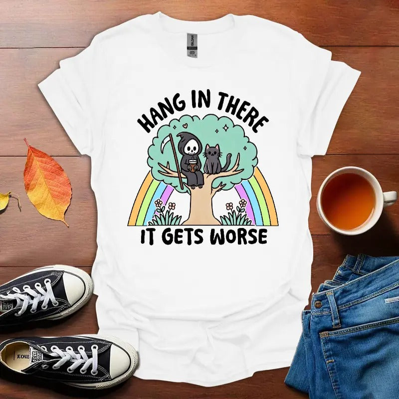 Hang in There It Gets Worse T-Shirt, Shortsleeve Top Tshirt Streetwear Cotton women's graphic tees Hoodie Sweatshirt