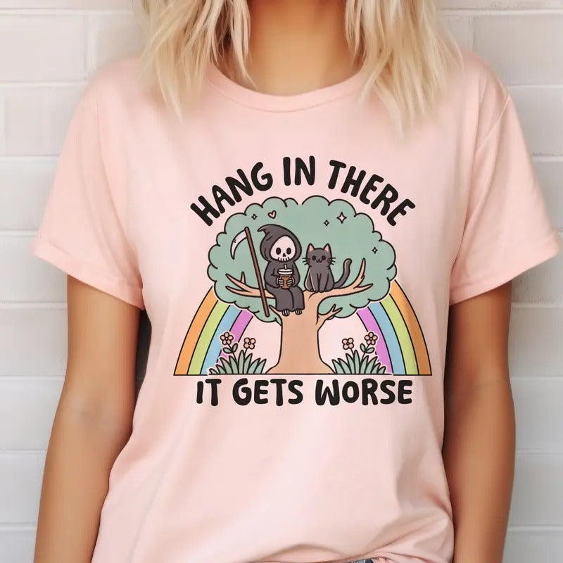 Hang in There It Gets Worse Tee Sarcastic Hang in There it Gets Worse Tshirt Funny Hang in There Sweatshirt Skeleton...