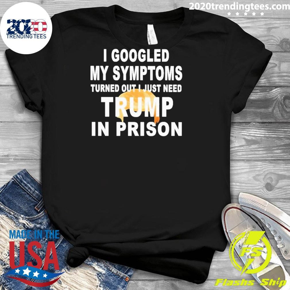 Harrison Ford I Googled My Symptoms Turned Out I Just Need Trump In Prison Shirt