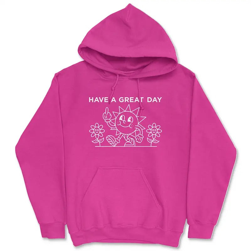 Have A Great Day Hoodie - Funny Hoodie - Middle Finger - Gag Gift - Funny Sweatshirt