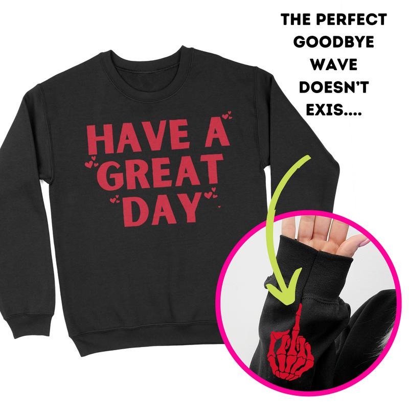 Have A Great Day Middle Finger Crewneck Sweatshirt Shirt Hoodie | PrintMintTees.com