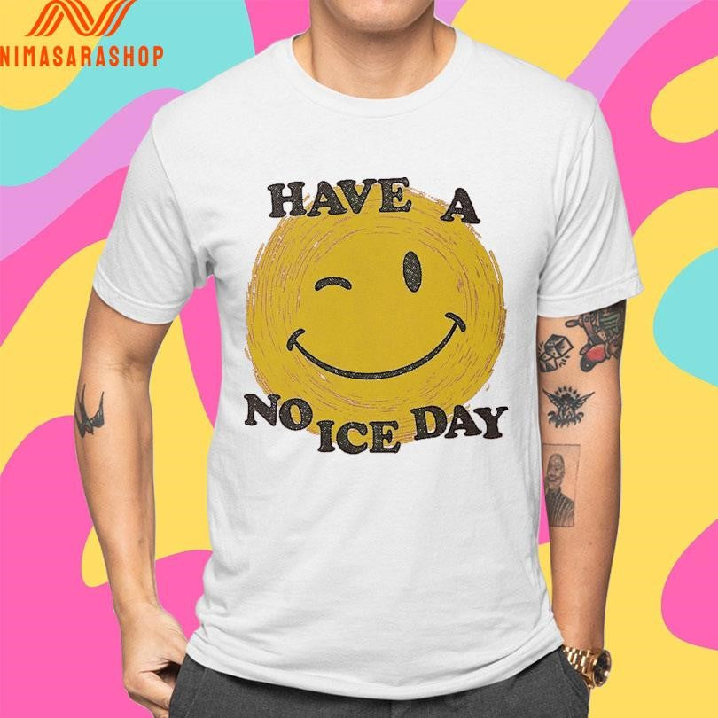 Have A No ICE Day Shirts