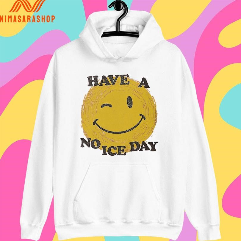 Have A No ICE Day Shirts