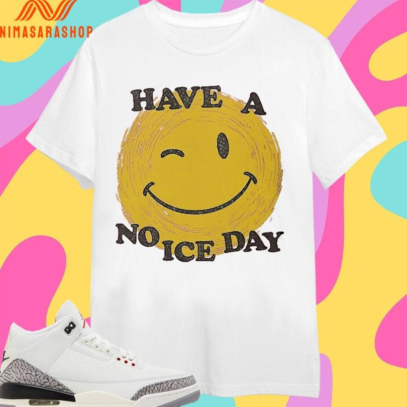 Have A No ICE Day Shirts