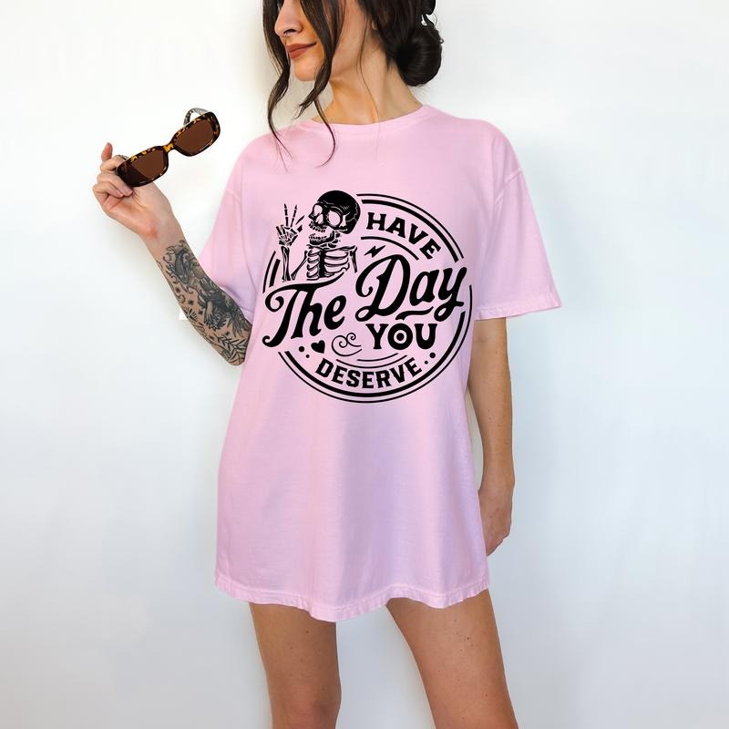 Have The Day You Deserve - T-Shirt, True Snarky Tee, Skeleton Graphic, Funny Apparel Hoodie Sweatshirt | PrintMintTees.com