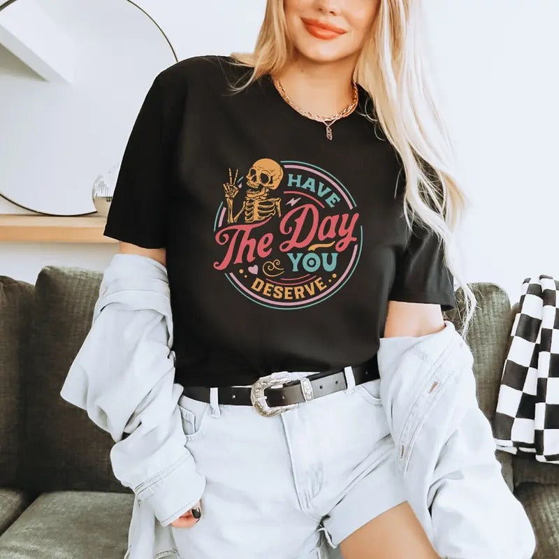 Have The Day You Deserve Shirt Skeleton Hand Peace Sign Tee Trendy Positive Vibes Karma Shirtmotivational Gift For...