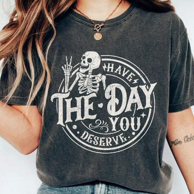 Have The Day You Deserve Shirt, Kindness Gift, Sarcastic Shirts, Motivational Skeleton T-Shirt, Inspirational Clothes,...