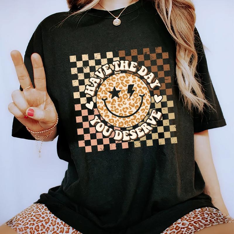 Have Day You Deserve Shirt Retro Inspiration Motivational Sarcastic Quote Lady Comfort Cotton Fabric Casual Basic Tops Everyday Outfits T-Shirts, Hoodie, Sweatshirt
