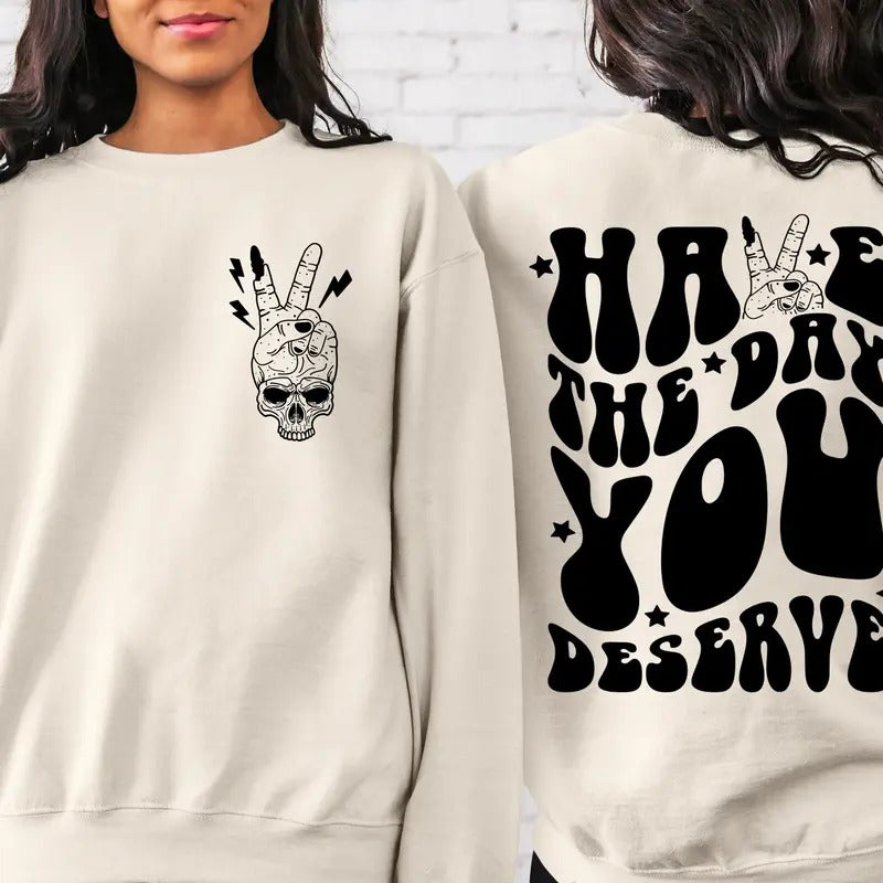 Have The Day You Deserve Sweatshirt Inspirational T-shirt Motivational Tee Positive Vibes Shirt Trendy Hoodie Positive...