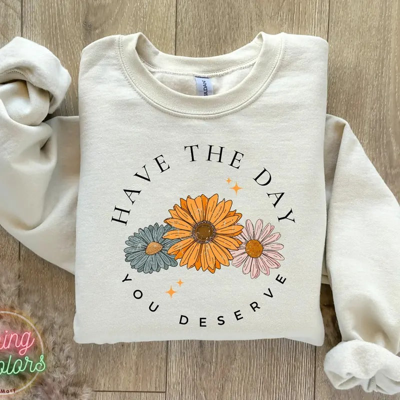 Have The Day You Deserve Sweatshirt Trendy Aesthetic Sweatshirt Retro Daisy Sweatshirt Mental Health Sweatshirt Funny...