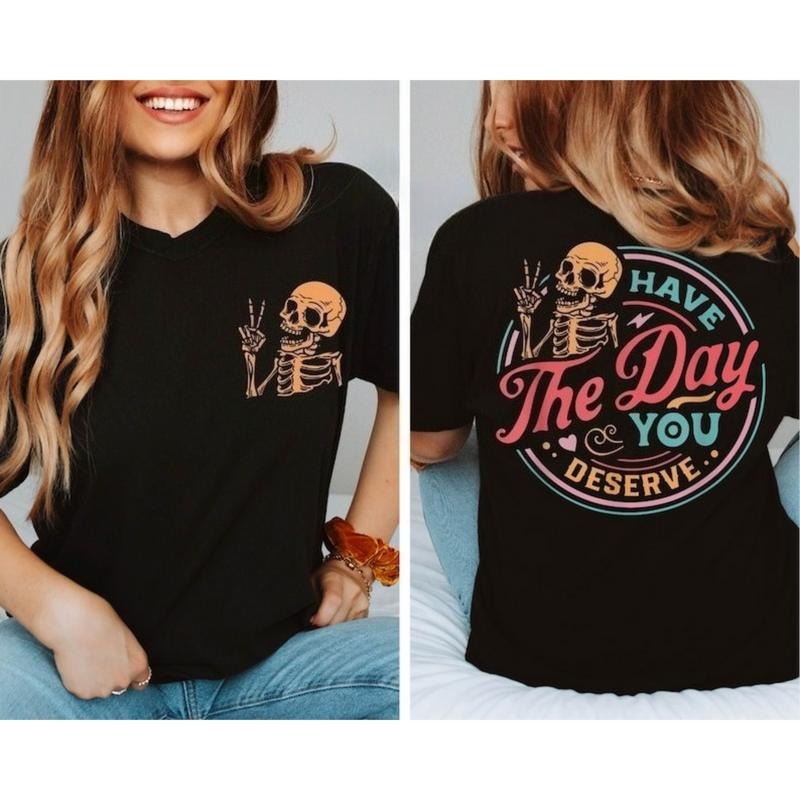 Have The Day You Deserve T-Shirt, Sarcastic Shirts, Kindness Gift for Womens Mens, Inspirational Motivational Skeleton...