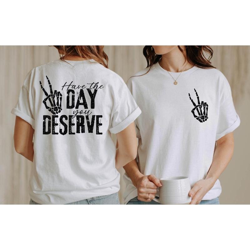 Have The Day You Deserve T-shirt Skeleton Hand Trendy Shirt Graphic Positive Vibes Shirt Motivational Giftinspirational...