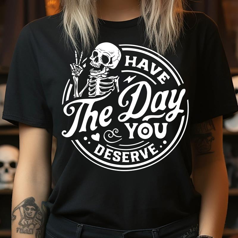 Have the Day You Deserve - T-Shirt Hoodie, Sweatshirt | PrintMintTees.com